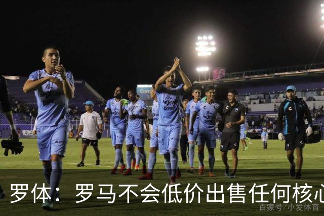 罗体：罗马不会低价出售任何核心球员，宁愿在11月接受欧足联处罚
