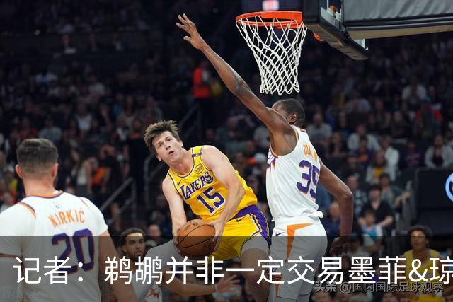 记者：鹈鹕并非一定交易墨菲&琼斯但两人吸引力太大&可换巨大回报