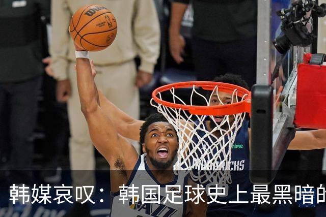 韩媒哀叹：韩国足球史上最黑暗的一天 首发阵容令人费解