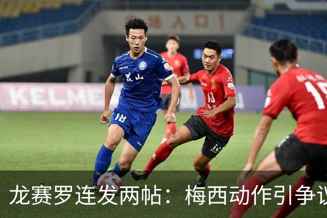龙赛罗连发两帖：梅西动作引争议，若被红牌罚下比赛走势必将改变